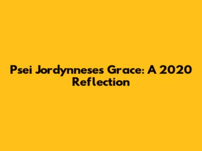 Psei Jordynnese's Grace: A 2020 Reflection