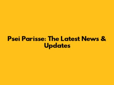 Psei Parisse: The Latest News & Updates