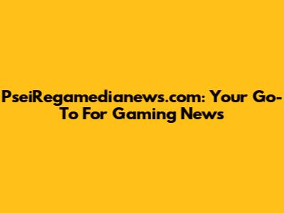 PseiRegamedianews.com: Your Go-To For Gaming News