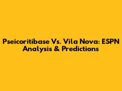 Pseicoritibase Vs. Vila Nova: ESPN Analysis & Predictions