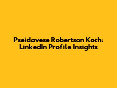 Pseidavese Robertson Koch: LinkedIn Profile Insights