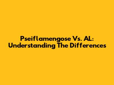 Pseiflamengose Vs. AL: Understanding The Differences