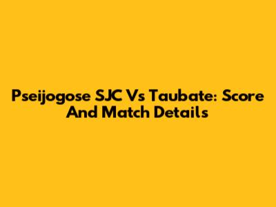 Pseijogose SJC Vs Taubate: Score And Match Details