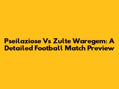 Pseilaziose Vs Zulte Waregem: A Detailed Football Match Preview