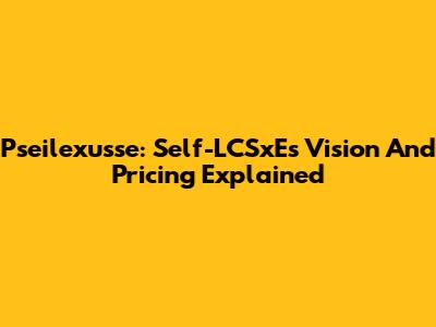 Pseilexusse: Self-LCSxE's Vision And Pricing Explained