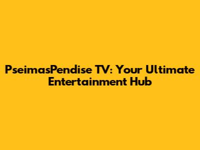 PseimasPendise TV: Your Ultimate Entertainment Hub
