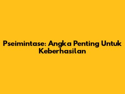 Pseimintase: Angka Penting Untuk Keberhasilan