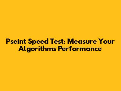 Pseint Speed Test: Measure Your Algorithm's Performance