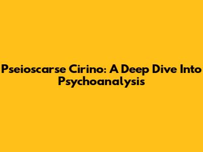 Pseioscarse Cirino: A Deep Dive Into Psychoanalysis
