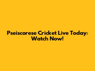 Pseiscorese Cricket Live Today: Watch Now!