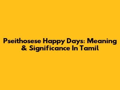 Pseithosese Happy Days: Meaning & Significance In Tamil