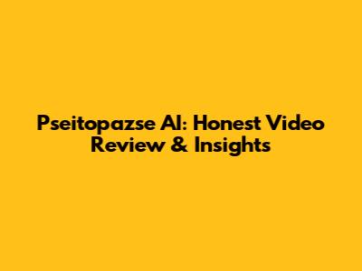 Pseitopazse AI: Honest Video Review & Insights