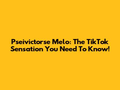 Pseivictorse Melo: The TikTok Sensation You Need To Know!