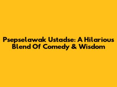 Psepselawak Ustadse: A Hilarious Blend Of Comedy & Wisdom