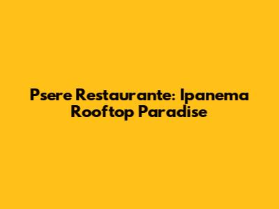 Psere Restaurante: Ipanema Rooftop Paradise