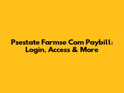 Psestate Farmse Com Paybill: Login, Access & More