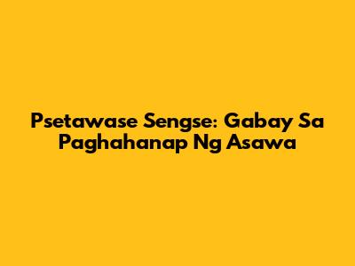 Psetawase Sengse: Gabay Sa Paghahanap Ng Asawa