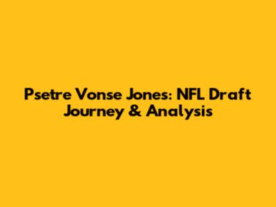 Psetre Vonse Jones: NFL Draft Journey & Analysis