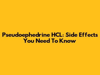 Pseudoephedrine HCL: Side Effects You Need To Know