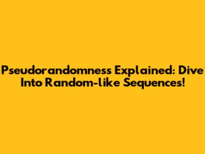 Pseudorandomness Explained: Dive Into Random-like Sequences!