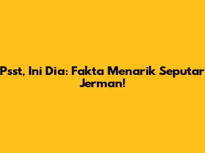 Psst, Ini Dia: Fakta Menarik Seputar Jerman!
