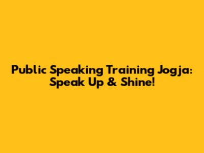 Public Speaking Training Jogja: Speak Up & Shine!