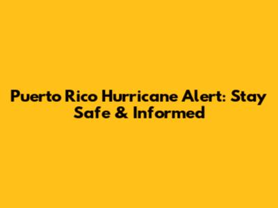 Puerto Rico Hurricane Alert: Stay Safe & Informed