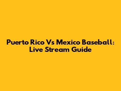 Puerto Rico Vs Mexico Baseball: Live Stream Guide