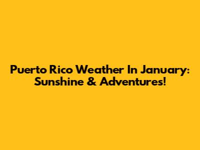 Puerto Rico Weather In January: Sunshine & Adventures!