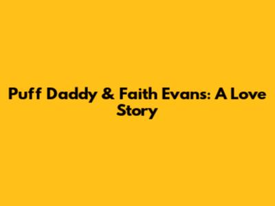 Puff Daddy & Faith Evans: A Love Story