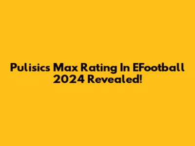 Pulisic's Max Rating In EFootball 2024 Revealed!