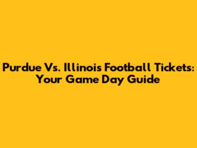 Purdue Vs. Illinois Football Tickets: Your Game Day Guide