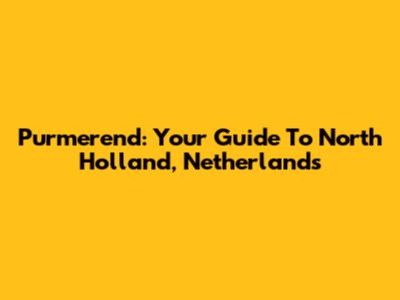 Purmerend: Your Guide To North Holland, Netherlands