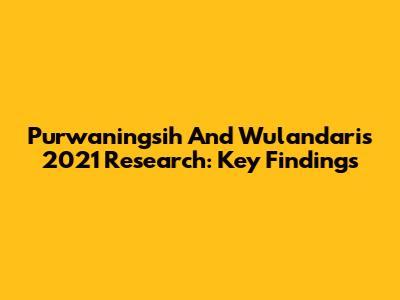 Purwaningsih And Wulandari's 2021 Research: Key Findings