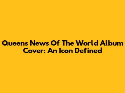 Queen's News Of The World Album Cover: An Icon Defined