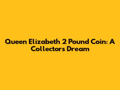 Queen Elizabeth 2 Pound Coin: A Collector's Dream