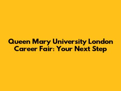 Queen Mary University London Career Fair: Your Next Step