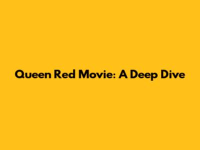 Queen Red Movie: A Deep Dive