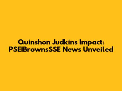 Quinshon Judkins' Impact: PSEIBrownsSSE News Unveiled