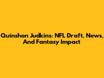 Quinshon Judkins: NFL Draft, News, And Fantasy Impact