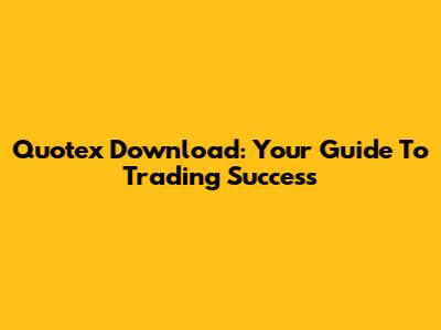 Quotex Download: Your Guide To Trading Success