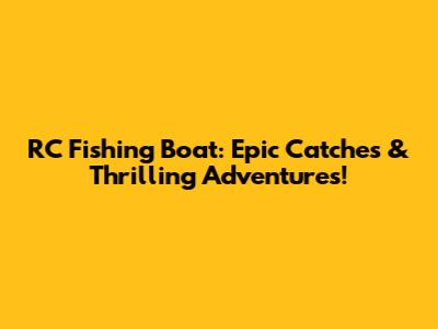 RC Fishing Boat: Epic Catches & Thrilling Adventures!