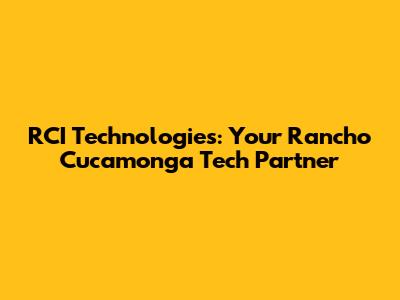 RCI Technologies: Your Rancho Cucamonga Tech Partner