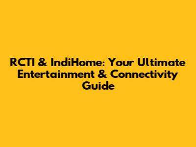 RCTI & IndiHome: Your Ultimate Entertainment & Connectivity Guide