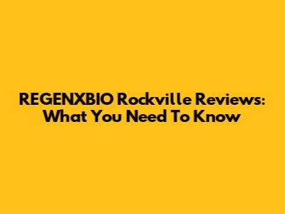 REGENXBIO Rockville Reviews: What You Need To Know