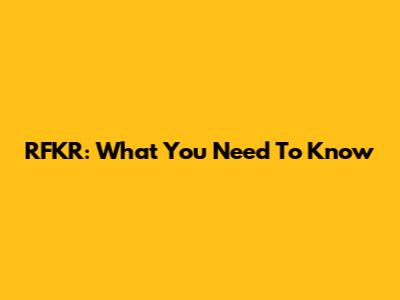 RFKR: What You Need To Know