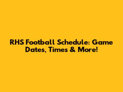 RHS Football Schedule: Game Dates, Times & More!