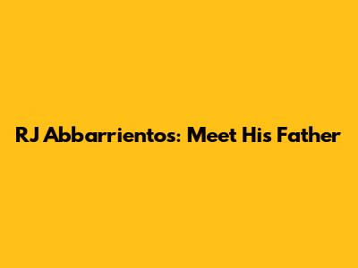 RJ Abbarrientos: Meet His Father