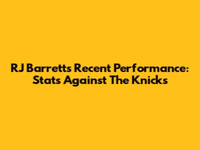 RJ Barrett's Recent Performance: Stats Against The Knicks