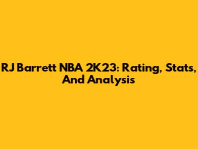 RJ Barrett NBA 2K23: Rating, Stats, And Analysis
